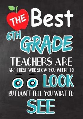 Book cover for The Best 6th Grade Teachers Are Those Who Show You Where To Look But Don't Tell You What To See