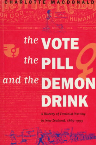 Cover of The Vote, the Pill and the Demon Drink: a History of Feminist Writing in New Zealand, 1869-1993