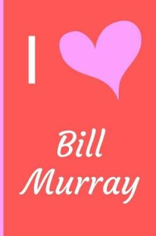 Cover of I Love Bill Murray