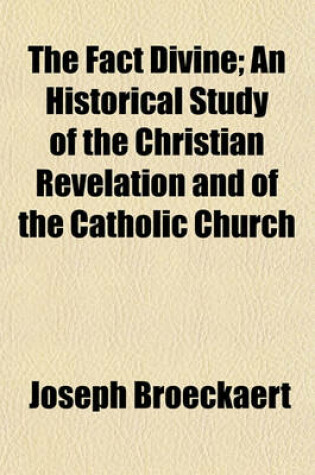 Cover of The Fact Divine; An Historical Study of the Christian Revelation and of the Catholic Church