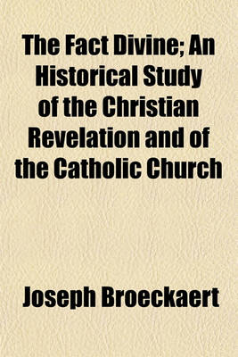 Book cover for The Fact Divine; An Historical Study of the Christian Revelation and of the Catholic Church