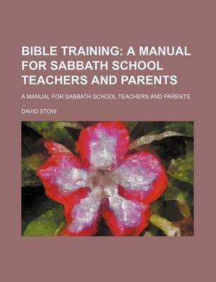 Book cover for Bible Training; A Manual for Sabbath School Teachers and Parents. a Manual for Sabbath School Teachers and Parents