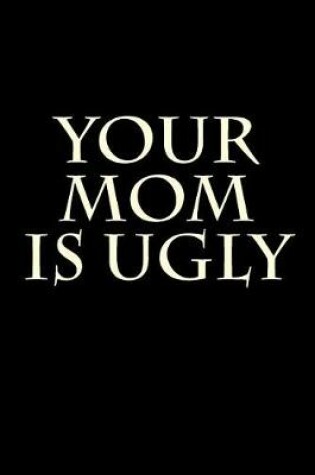 Cover of Your Mom Is Ugly