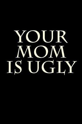 Book cover for Your Mom Is Ugly
