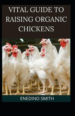 Book cover for Vital Guide To Raising Organic Chickens