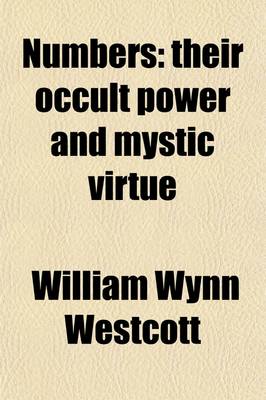 Book cover for Numbers; Their Occult Power and Mystic Virtue. Being a Resume of the Views of the Kabbalists, Pythagoreans, Adepts of India, Chaldean Magi and Mediaeval Magicians