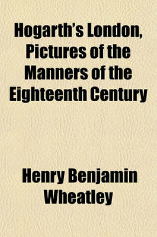 Cover of Hogarth's London, Pictures of the Manners of the Eighteenth Century