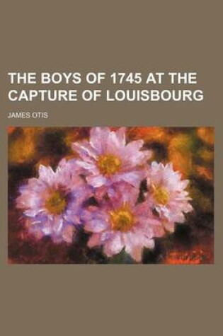 Cover of The Boys of 1745 at the Capture of Louisbourg