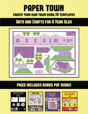 Book cover for Arts and Crafts for 8 Year Olds (Paper Town - Create Your Own Town Using 20 Templates)`