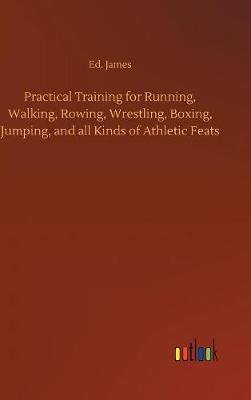Book cover for Practical Training for Running, Walking, Rowing, Wrestling, Boxing, Jumping, and all Kinds of Athletic Feats