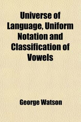 Cover of Universe of Language, Uniform Notation and Classification of Vowels; Adapted to All Languages
