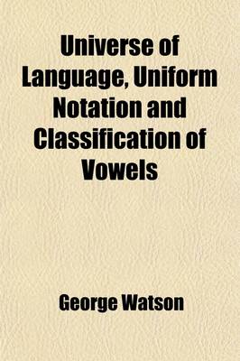 Book cover for Universe of Language, Uniform Notation and Classification of Vowels; Adapted to All Languages