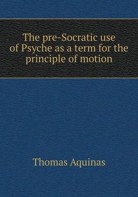 Book cover for The pre-Socratic use of Psyche as a term for the principle of motion