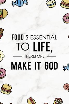 Book cover for Food Is Essential To Life, Therefore Make It God.