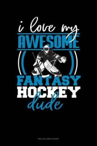 Cover of I Love My Awesome Fantasy Hockey Dude