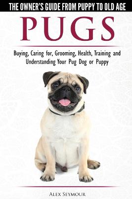 Book cover for Pugs - The Owner's Guide from Puppy to Old Age - Choosing, Caring for, Grooming, Health, Training and Understanding Your Pug Dog or Puppy