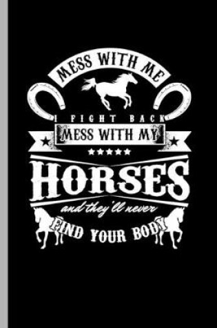 Cover of Mess with me I fight back mess with my Horses