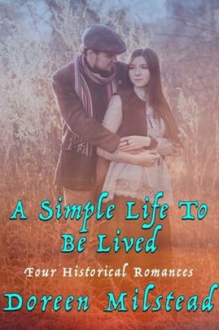 Cover of A Simple Life to Be Lived: Four Historical Romances