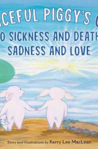 Cover of A Peaceful Piggy's Guide to Sickness and Death, Sadness and Love