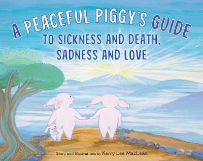 Book cover for A Peaceful Piggy's Guide to Sickness and Death, Sadness and Love