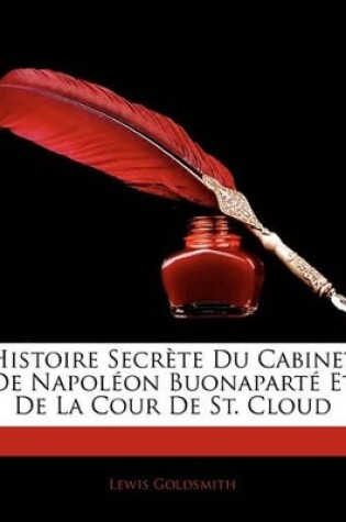 Cover of Histoire Secrte Du Cabinet de Napolon Buonapart Et de La Cour de St. Cloud