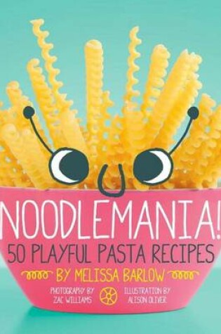 Cover of Noodlemania!: 50 Playful Pasta Recipes