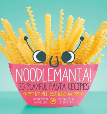 Book cover for Noodlemania!: 50 Playful Pasta Recipes