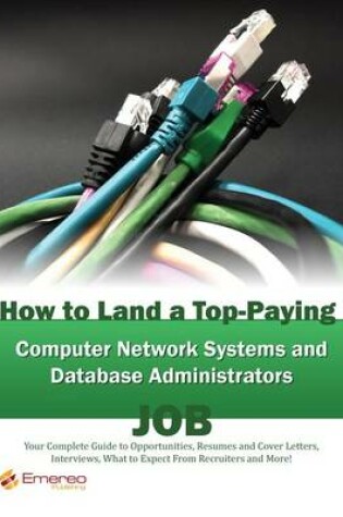 Cover of How to Land a Top-Paying Computer Network Systems, and Database Administrators Job: Your Complete Guide to Opportunities, Resumes and Cover Letters, Interviews, Salaries, Promotions, What to Expect from Recruiters and More!