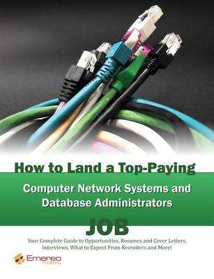 Book cover for How to Land a Top-Paying Computer Network Systems, and Database Administrators Job: Your Complete Guide to Opportunities, Resumes and Cover Letters, Interviews, Salaries, Promotions, What to Expect from Recruiters and More!