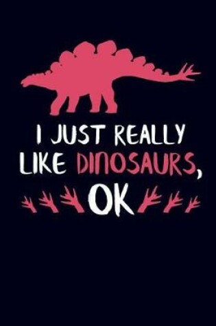 Cover of I Just Really Like Dinosaurs, Ok
