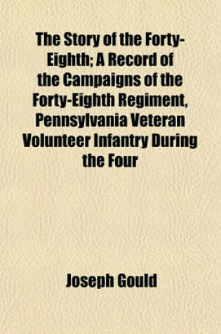 Cover of The Story of the Forty-Eighth; A Record of the Campaigns of the Forty-Eighth Regiment, Pennsylvania Veteran Volunteer Infantry During the Four