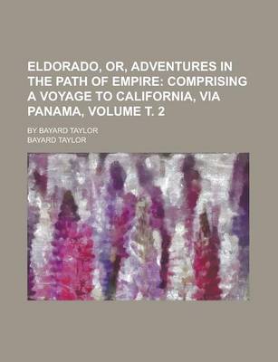 Book cover for Eldorado, Or, Adventures in the Path of Empire; By Bayard Taylor Volume . 2