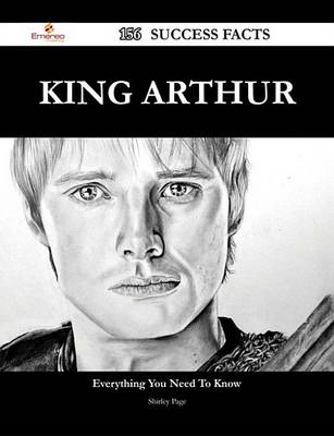 Book cover for King Arthur 156 Success Facts - Everything You Need to Know about King Arthur