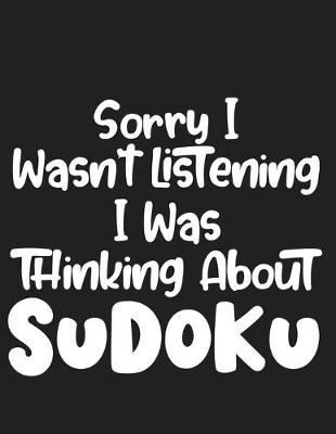 Book cover for Sorry I Wasn't Listening I Was Thinking About Sudoku