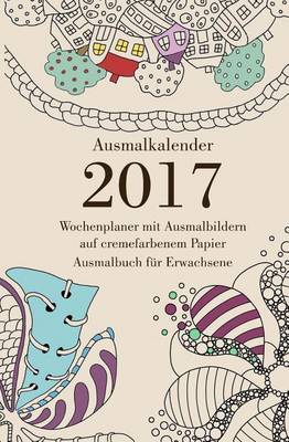 Book cover for Ausmalkalender 2017 auf cremefarbenem Papier - Wochenplaner mit Ausmalbildern