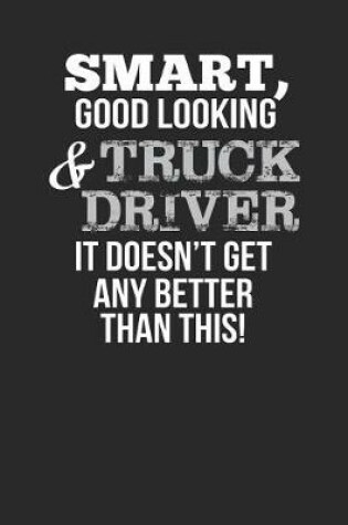 Cover of Smart, Good Looking & Truck Driver, It Doesn't Get Any Better Than This!