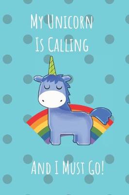 Book cover for My Unicorn Is Calling And I Must Go