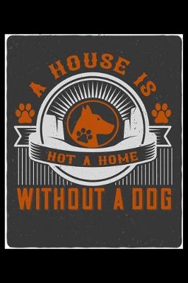 Book cover for A House Is Not a Home Without A Dog