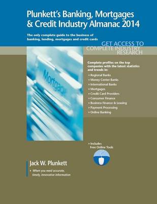 Book cover for Plunkett's Banking, Mortgages & Credit Industry Almanac 2014: Banking, Mortgages & Credit Industry Market Research, Statistics, Trends & Leading Companies