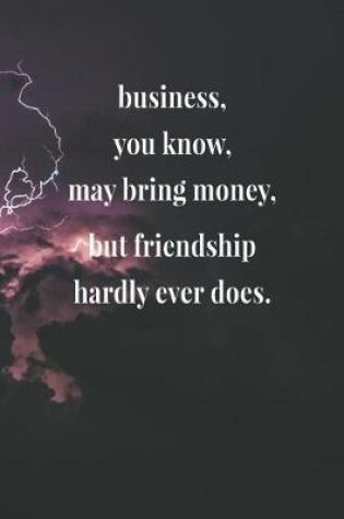 Cover of Business, You Know, May Bring Money, But Friendship Hardly Ever Does