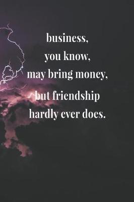 Book cover for Business, You Know, May Bring Money, But Friendship Hardly Ever Does