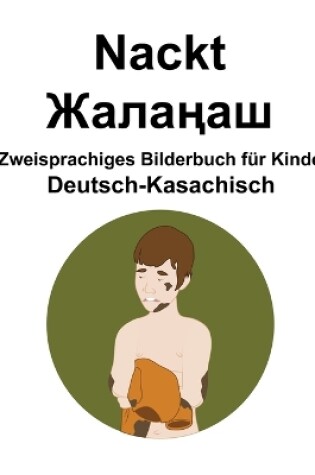 Cover of Deutsch-Kasachisch Nackt / &#1046;&#1072;&#1083;&#1072;&#1187;&#1072;&#1096; Zweisprachiges Bilderbuch für Kinder