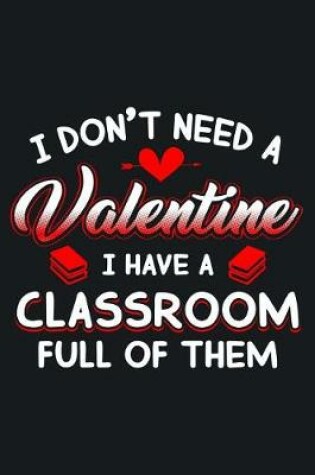 Cover of I Don't Need a Valentine, I Have a Classroom Full of Them