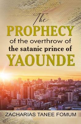 Book cover for The Prophecy of The Overthrow of The Satanic Prince of Yaounde