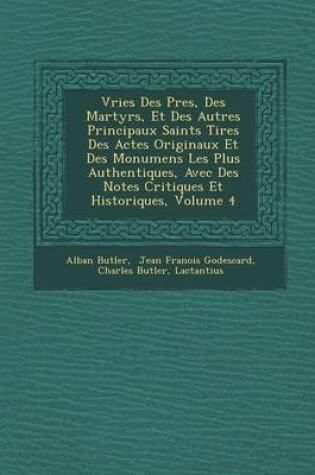 Cover of Vries Des P Res, Des Martyrs, Et Des Autres Principaux Saints Tir Es Des Actes Originaux Et Des Monumens Les Plus Authentiques, Avec Des Notes Critiques Et Historiques, Volume 4