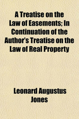 Cover of A Treatise on the Law of Easements; In Continuation of the Author's Treatise on the Law of Real Property