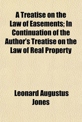 Book cover for A Treatise on the Law of Easements; In Continuation of the Author's Treatise on the Law of Real Property