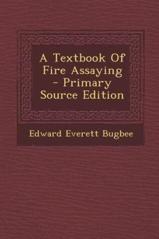 Cover of A Textbook of Fire Assaying - Primary Source Edition