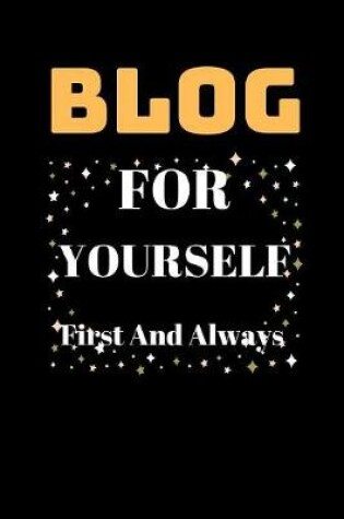 Cover of Blog For Yourself First And Always