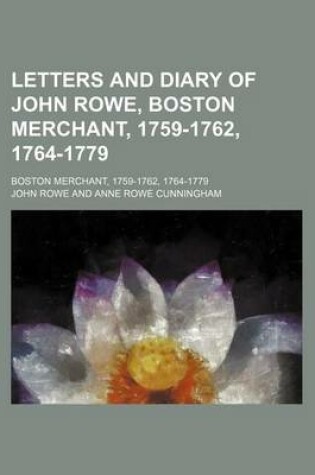 Cover of Letters and Diary of John Rowe, Boston Merchant, 1759-1762, 1764-1779; Boston Merchant, 1759-1762, 1764-1779